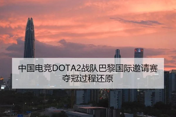 中国电竞DOTA2战队巴黎国际邀请赛夺冠过程还原（loltouzhu）